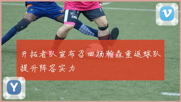 开拓者队宣布召回杨瀚森重返球队提升阵容实力