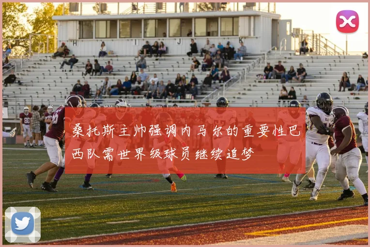 桑托斯主帅强调内马尔的重要性巴西队需世界级球员继续追梦