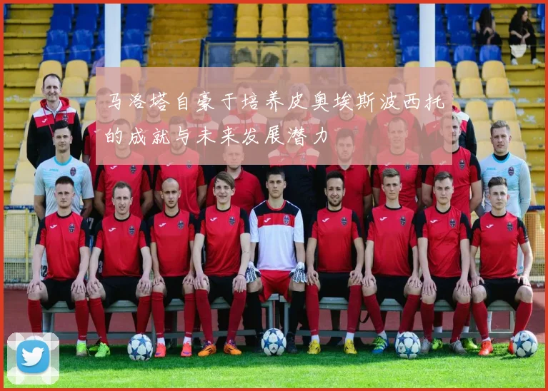 马洛塔自豪于培养皮奥埃斯波西托的成就与未来发展潜力