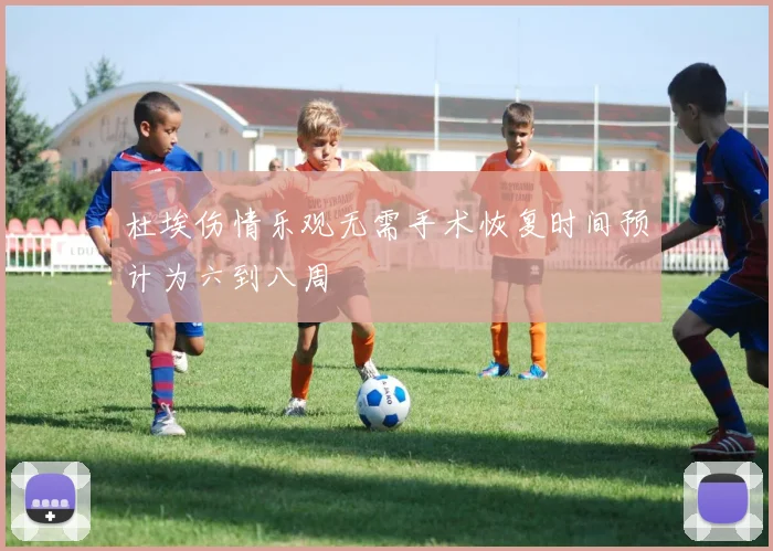 杜埃伤情乐观无需手术恢复时间预计为六到八周